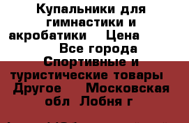 Купальники для гимнастики и акробатики  › Цена ­ 1 500 - Все города Спортивные и туристические товары » Другое   . Московская обл.,Лобня г.